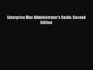 PDF Enterprise Mac Administrator's Guide: Second Edition  EBook