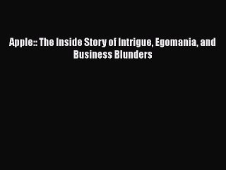 PDF Apple:: The Inside Story of Intrigue Egomania and Business Blunders  Read Online