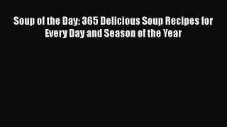 Read Soup of the Day: 365 Delicious Soup Recipes for Every Day and Season of the Year Ebook
