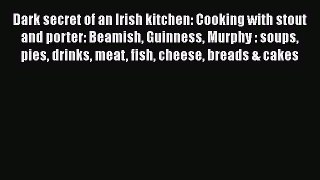 Read Dark secret of an Irish kitchen: Cooking with stout and porter: Beamish Guinness Murphy