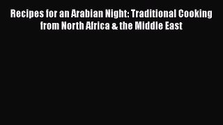 Read Recipes for an Arabian Night: Traditional Cooking from North Africa & the Middle East