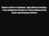 Read Flavors of Africa Cookbook : Spicy African Cooking - From Indigenous Recipes to Those