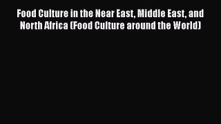 Read Food Culture in the Near East Middle East and North Africa (Food Culture around the World)