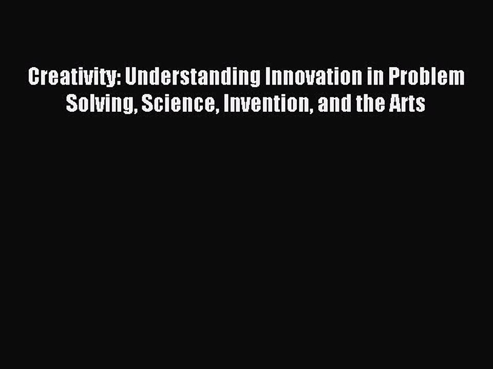 Read Creativity: Understanding Innovation in Problem Solving Science Invention and the Arts