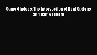 Read Game Choices: The Intersection of Real Options and Game Theory Ebook Free