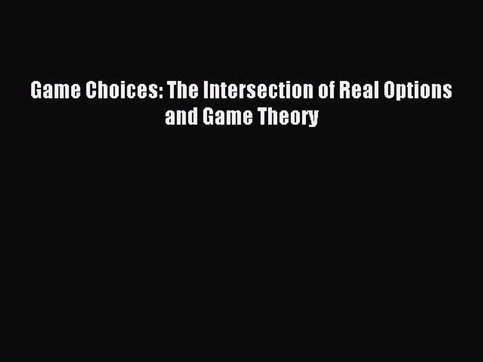 Read Game Choices: The Intersection of Real Options and Game Theory Ebook Free