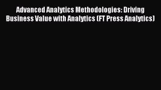 Read Advanced Analytics Methodologies: Driving Business Value with Analytics (FT Press Analytics)