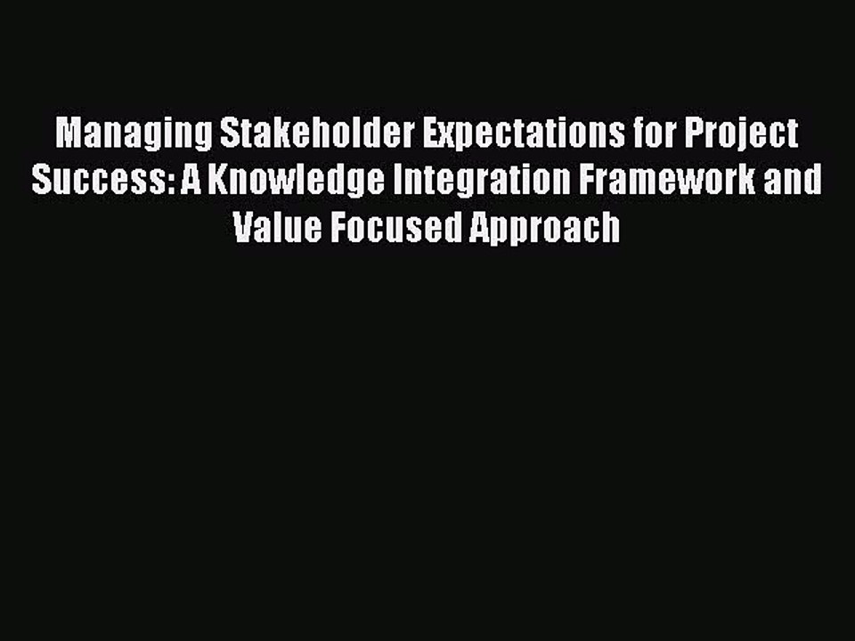 Read Managing Stakeholder Expectations for Project Success: A Knowledge Integration Framework
