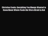 Download Christina Cooks: Everything You Always Wanted to Know About Whole Foods But Were Afraid