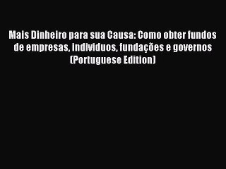 [PDF] Mais Dinheiro para sua Causa: Como obter fundos de empresas individuos fundações e governos