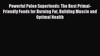 Download Powerful Paleo Superfoods: The Best Primal-Friendly Foods for Burning Fat Building