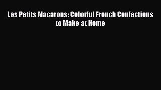 Read Les Petits Macarons: Colorful French Confections to Make at Home Ebook Free