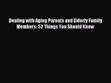 Read Dealing with Aging Parents and Elderly Family Members: 52 Things You Should Know Ebook