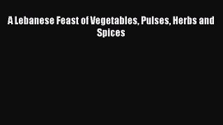 [PDF] A Lebanese Feast of Vegetables Pulses Herbs and Spices Free Books