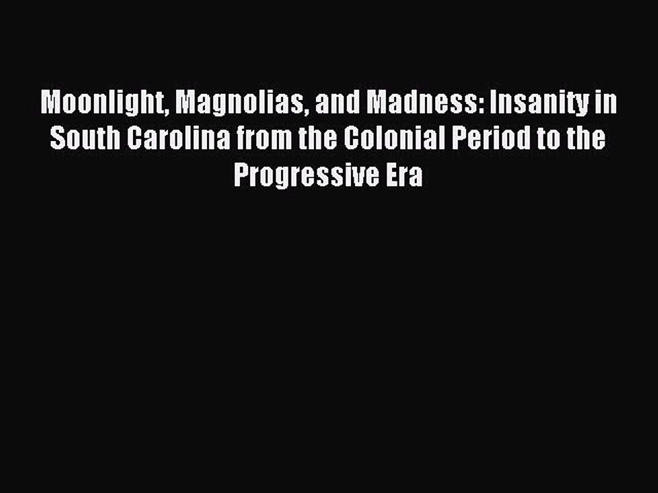 [Download] Moonlight Magnolias and Madness: Insanity in South Carolina from the Colonial Period