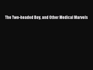 [Download] The Two-headed Boy and Other Medical Marvels Read Free