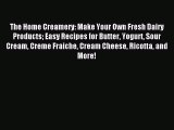 Download The Home Creamery: Make Your Own Fresh Dairy Products Easy Recipes for Butter Yogurt