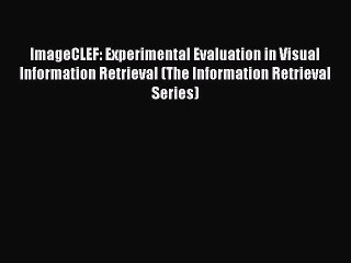 [PDF] ImageCLEF: Experimental Evaluation in Visual Information Retrieval (The Information Retrieval