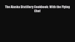 Read The Alaska Distillery Cookbook: With the Flying Chef PDF Online