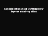 [Download] Surprised by Motherhood: Everything I Never Expected about Being a Mom Free Books