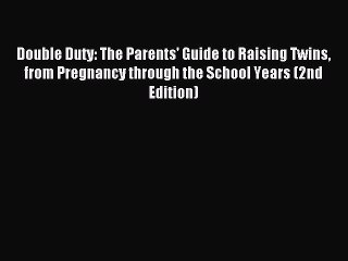[Download] Double Duty: The Parents' Guide to Raising Twins from Pregnancy through the School