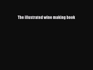 Download The illustrated wine making book Ebook Free