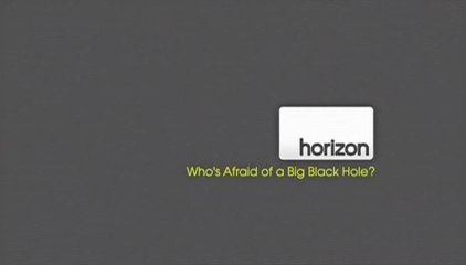 BBC horizon Кто боится больших чёрных дыр? / Who Afraid of a Big Black Hole? (2009)