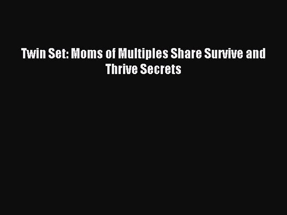 [Read PDF] Twin Set: Moms of Multiples Share Survive and Thrive Secrets  Read Online