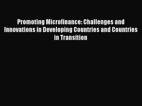 Read Promoting Microfinance: Challenges and Innovations in Developing Countries and Countries