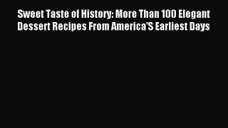 Read Sweet Taste of History: More Than 100 Elegant Dessert Recipes From America'S Earliest