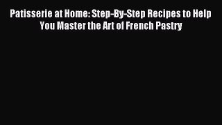 Read Patisserie at Home: Step-By-Step Recipes to Help You Master the Art of French Pastry Ebook