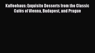 Download Kaffeehaus: Exquisite Desserts from the Classic Cafés of Vienna Budapest and Prague