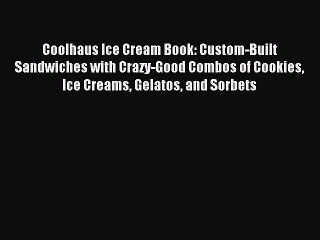 Read Coolhaus Ice Cream Book: Custom-Built Sandwiches with Crazy-Good Combos of Cookies Ice