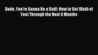 [Read PDF] Dude You're Gonna Be a Dad!: How to Get (Both of You) Through the Next 9 Months