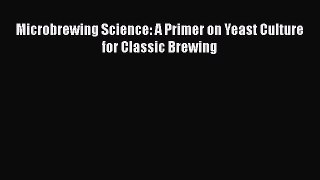 Read Microbrewing Science: A Primer on Yeast Culture for Classic Brewing Ebook Free
