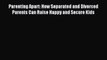 [PDF] Parenting Apart: How Separated and Divorced Parents Can Raise Happy and Secure Kids Free