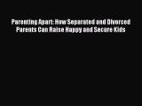 [PDF] Parenting Apart: How Separated and Divorced Parents Can Raise Happy and Secure Kids Free