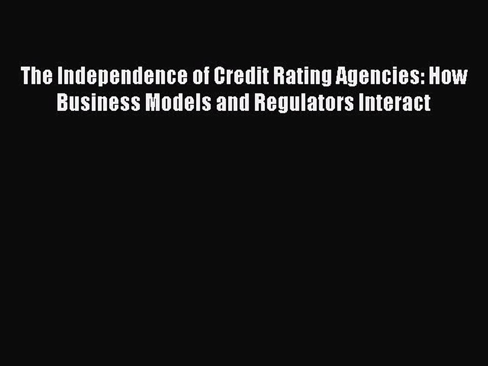 Read The Independence of Credit Rating Agencies: How Business Models and Regulators Interact
