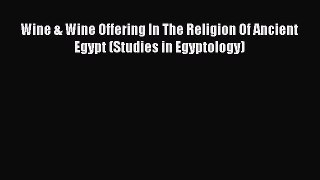 Read Wine & Wine Offering In The Religion Of Ancient Egypt (Studies in Egyptology) Ebook Online