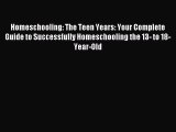 Read Homeschooling: The Teen Years: Your Complete Guide to Successfully Homeschooling the 13-