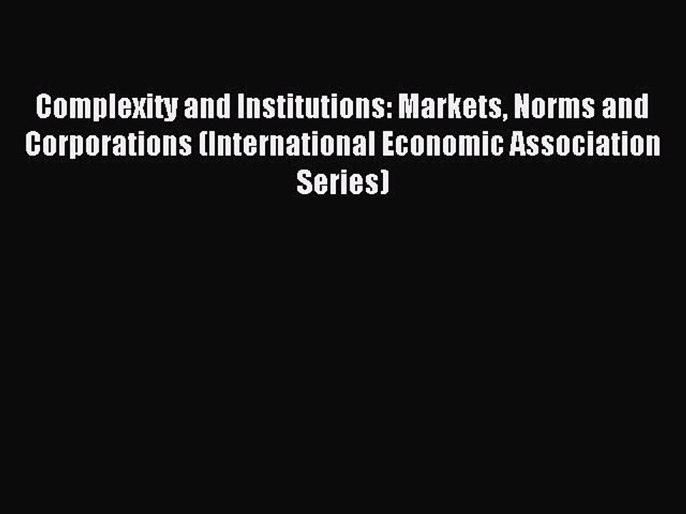 Read Complexity and Institutions: Markets Norms and Corporations (International Economic Association