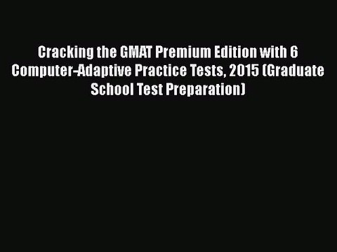 READ book Cracking the GMAT Premium Edition with 6 Computer-Adaptive Practice Tests 2015 (Graduate