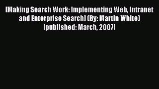[PDF] [Making Search Work: Implementing Web Intranet and Enterprise Search] (By: Martin White)
