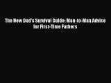 [Read PDF] The New Dad's Survival Guide: Man-to-Man Advice for First-Time Fathers Free Books