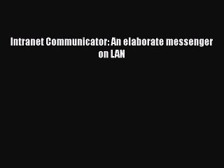 [PDF] Intranet Communicator: An elaborate messenger on LAN [Read] Online