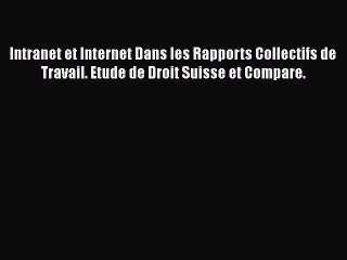 [PDF] Intranet et Internet Dans les Rapports Collectifs de Travail. Etude de Droit Suisse et