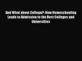 Read And What about College?: How Homeschooling Leads to Admission to the Best Colleges and