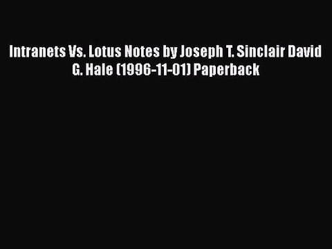 [PDF] Intranets Vs. Lotus Notes by Joseph T. Sinclair David G. Hale (1996-11-01) Paperback