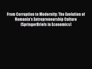 Read From Corruption to Modernity: The Evolution of Romania's Entrepreneurship Culture (SpringerBriefs