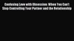 Download Confusing Love with Obsession: When You Can't Stop Controlling Your Partner and the
